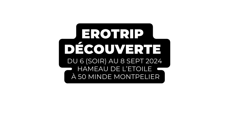 ErOtrip Découverte du 6 soir au 8 sept 2024 Hameau de l ETOILE à 50 minde Montpelier